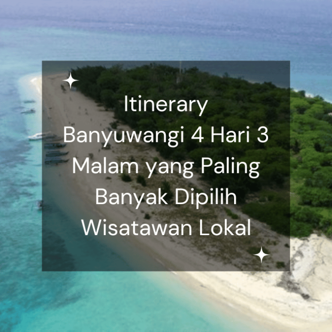 itinerary banyuwangi 4 hari 3 malam yang paling banyak dipilih wisatawan lokal